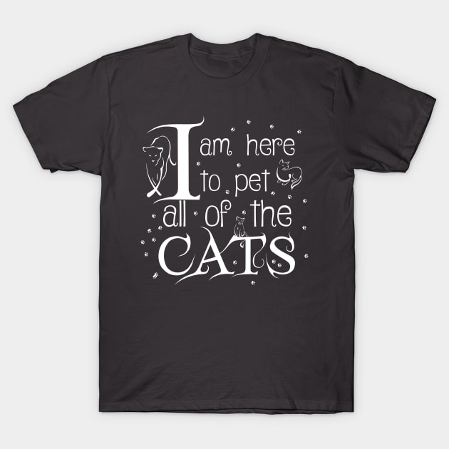 I Am Here To Pet All Of The Cats White Letters T-Shirt by Korry